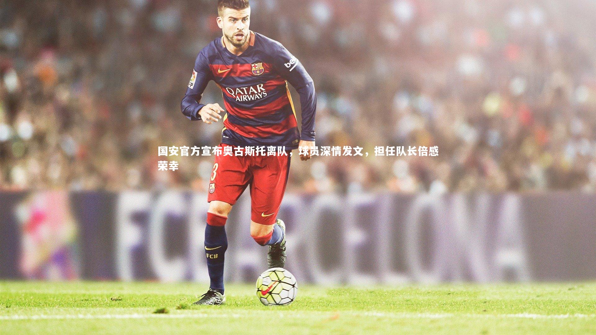 【爱游戏体育】国安官方宣布奥古斯托离队，球员深情发文，担任队长倍感荣幸